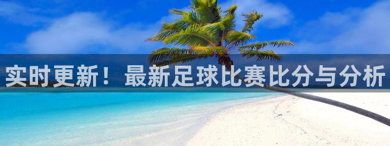 vSport体育app最新版本更新内容：实时更新！最新足球比
